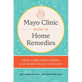 Mayo Clinic Guide to Home Remedies: Self-Care Solutions for Everyday Health Concerns - Hardcover
