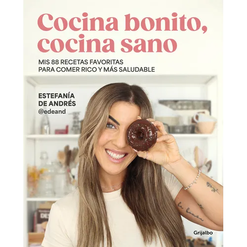 Cocina Bonito, Cocina Sano: MIS 88 Recetas Favoritas Para Comer Rico Y Más Saludable / Beautiful Cooking, Healthy Cooking. My 88 Favorite Recipes to E - Paperback