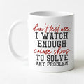 Funny Coffee Mug, Crime Show Junkie Gift, Detective Reality TV Shows Funny Mug