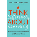 Think Differently about Learning: A Homeschool Where Children and Parents Thrive - Paperback