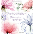 How to Paint Transparent Watercolour Flowers - Hardcover