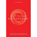 Outthink. Outperform.: Transform Your Organization Through Behavioral Marketing - Paperback