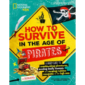 How to Survive in the Age of Pirates: A Handy Guide to Swashbuckling Adventures, Avoiding Deadly Diseases, and Escaping the Ruthless Renegades of the - Paperback