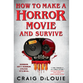 How to Make a Horror Movie and Survive - Paperback