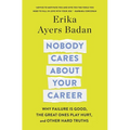 Nobody Cares about Your Career: Why Failure Is Good, the Great Ones Play Hurt, and Other Hard Truths - Hardcover