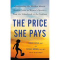 The Price She Pays: Confronting the Hidden Mental Health Crisis in Women's Sports--From the Schoolyard to the Stadium - Hardcover