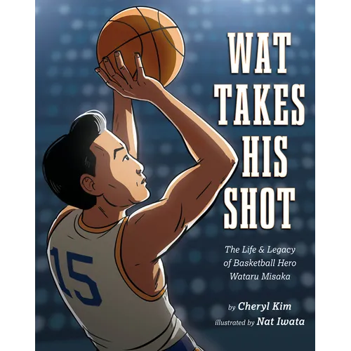 Wat Takes His Shot: The Life & Legacy of Basketball Hero Wataru Misaka - Hardcover
