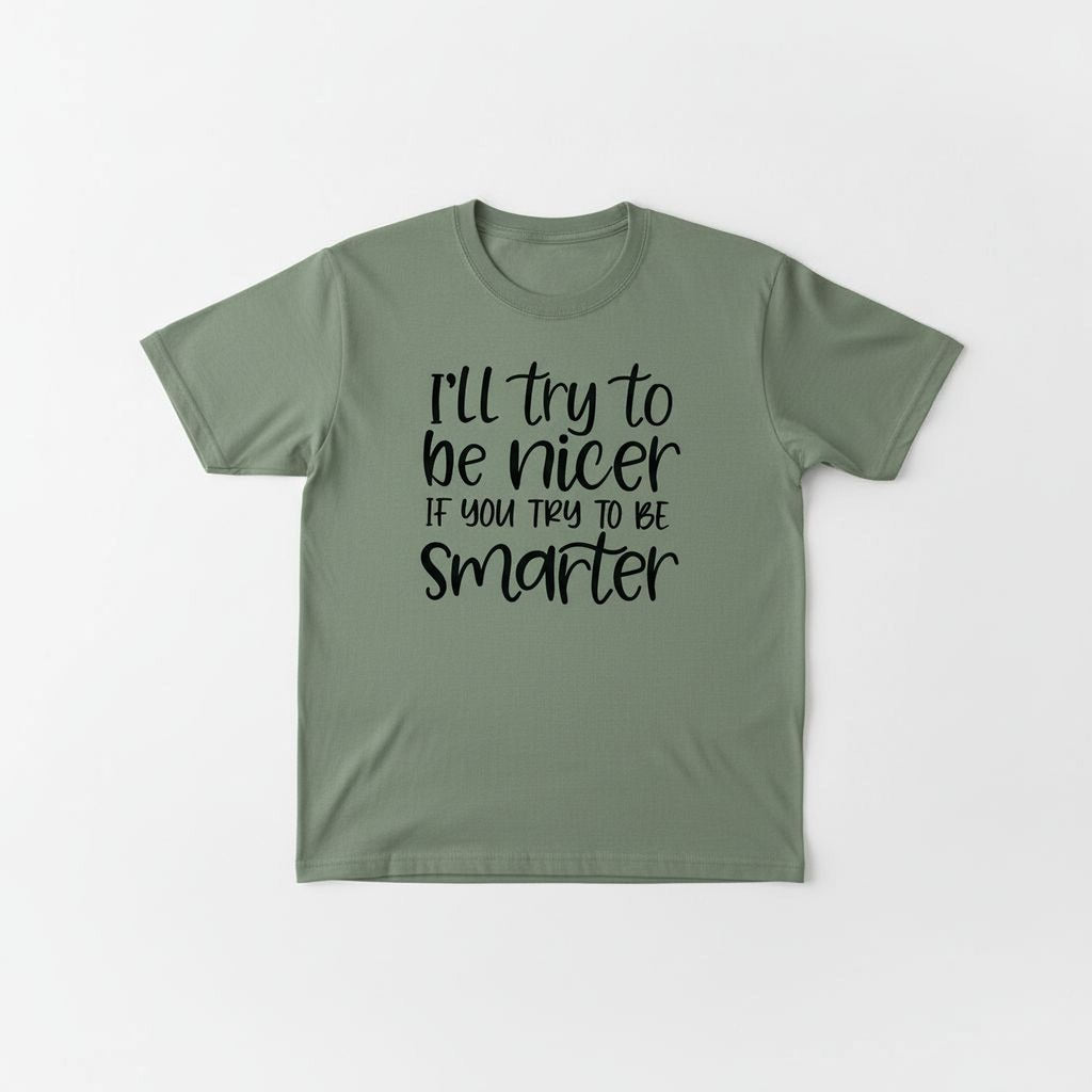 Funny Sarcastic Quote Shirt For Women – I'll Try To Be Nicer If You Try To Be Smarter Tee – Sassy Graphic T Shirt With Attitude