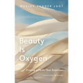 Beauty Is Oxygen: Finding a Faith That Breathes - Hardcover