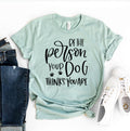 Be The Person Your Dog Thinks You Are T-Shirt