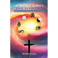 A Spiritual Seeker's Path to Freedom: From New Age to the Way, the Truth, and the Life - Paperback