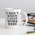 Office Mug, Funny Mugs, I don't know I just work here coffee mug,  funny office mug, Coworker Gifts, Office gift, funny work mug
