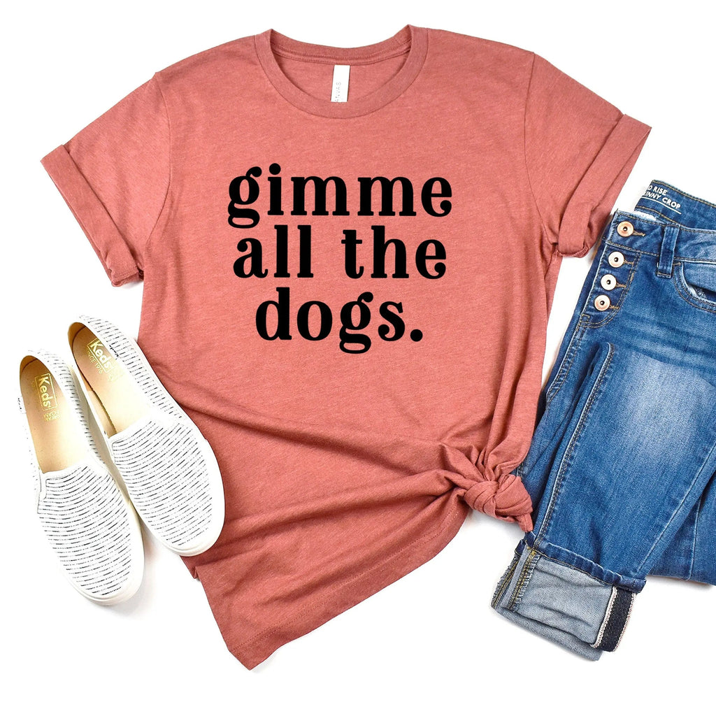 Gimme All the Dogs Shirt - gift for dog lover - dog mom shirt -  Bella Canvas dog lover shirt - dog gift for her - dog lover tshirt