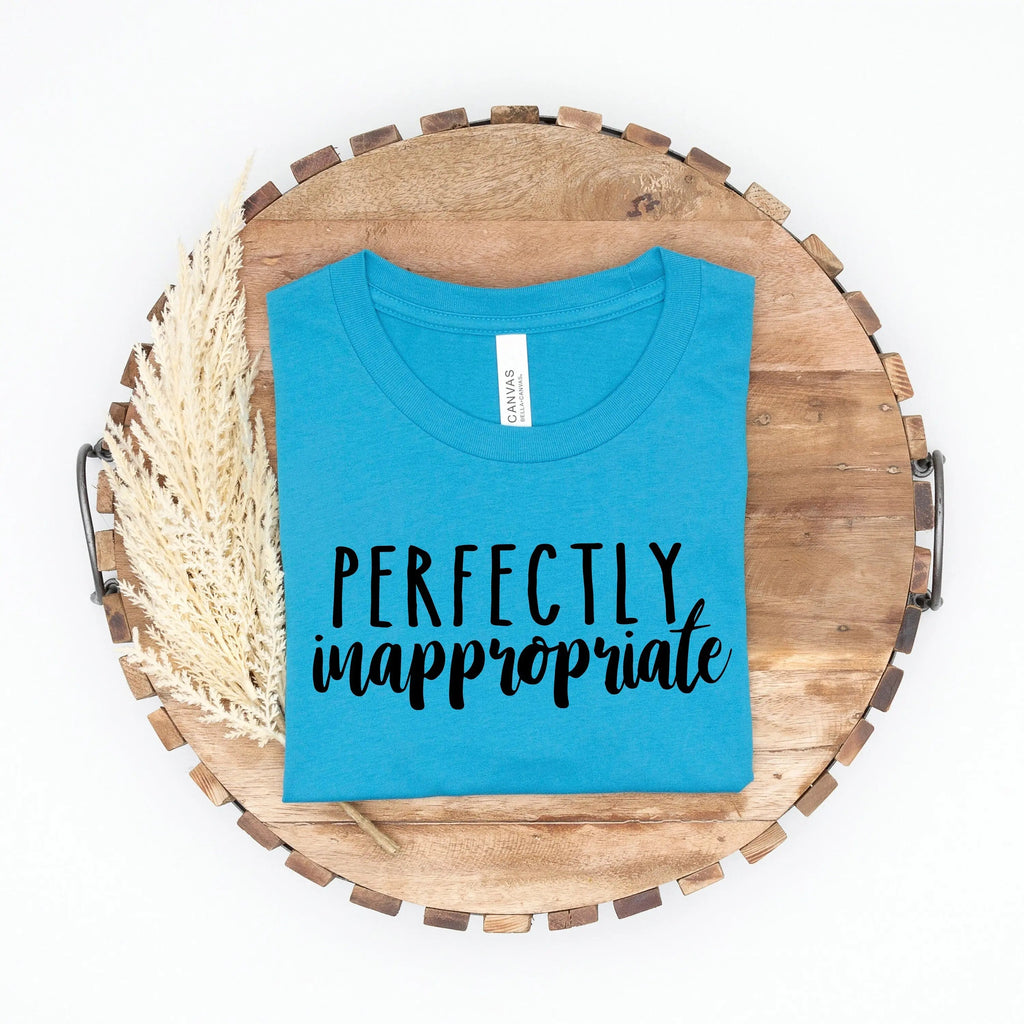 funny shirt Perfectly Inappropriate T-shirt, inappropriate gifts, funny t shirt, funny womens shirt, shirts with sayings ironic
