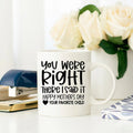 Funny Mother's Day Mug - You Were Right Gift for Mom from Daughter - Dishwasher & Microwave Safe Mug