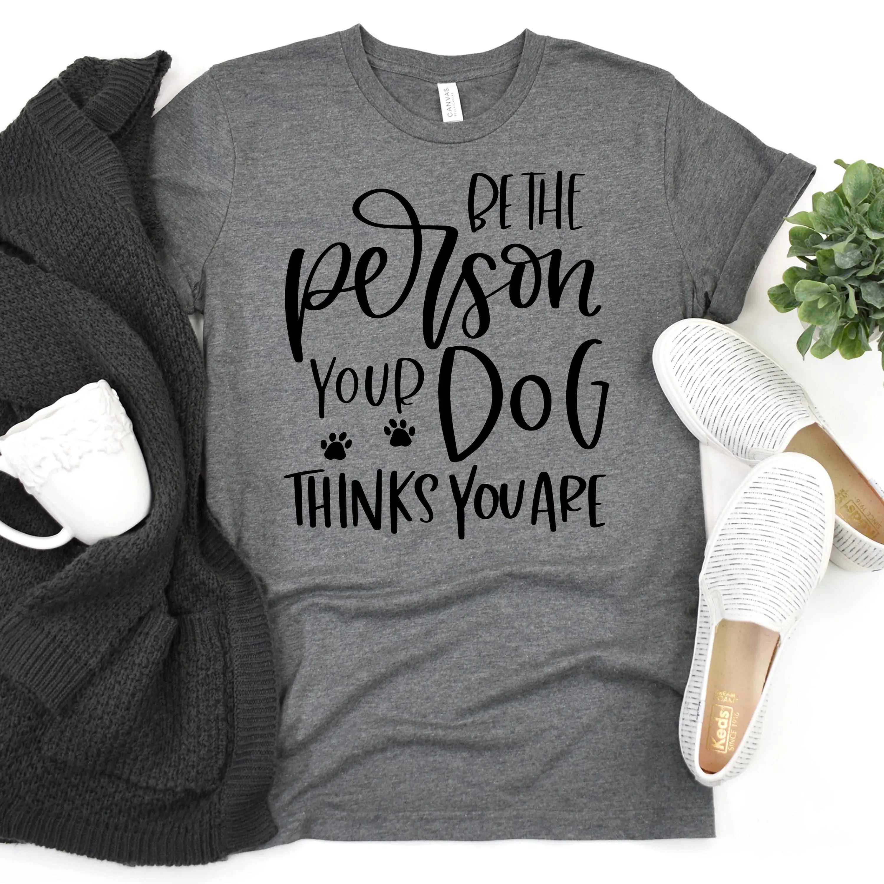 Dog Tshirt Be the person your dog thinks you are Bella Canvas Graphic Tee, Funny Dog shirts for women