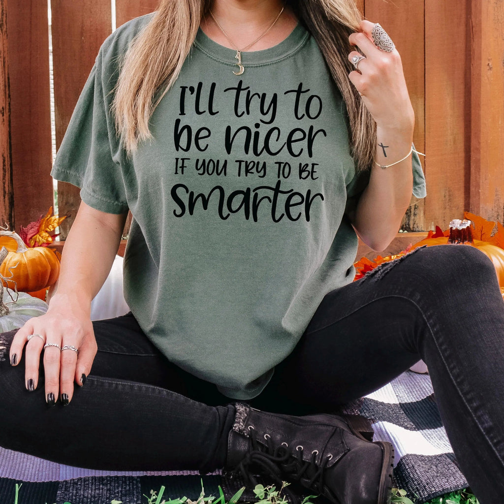 Funny Sarcastic Quote Shirt For Women – I'll Try To Be Nicer If You Try To Be Smarter Tee – Sassy Graphic T Shirt With Attitude