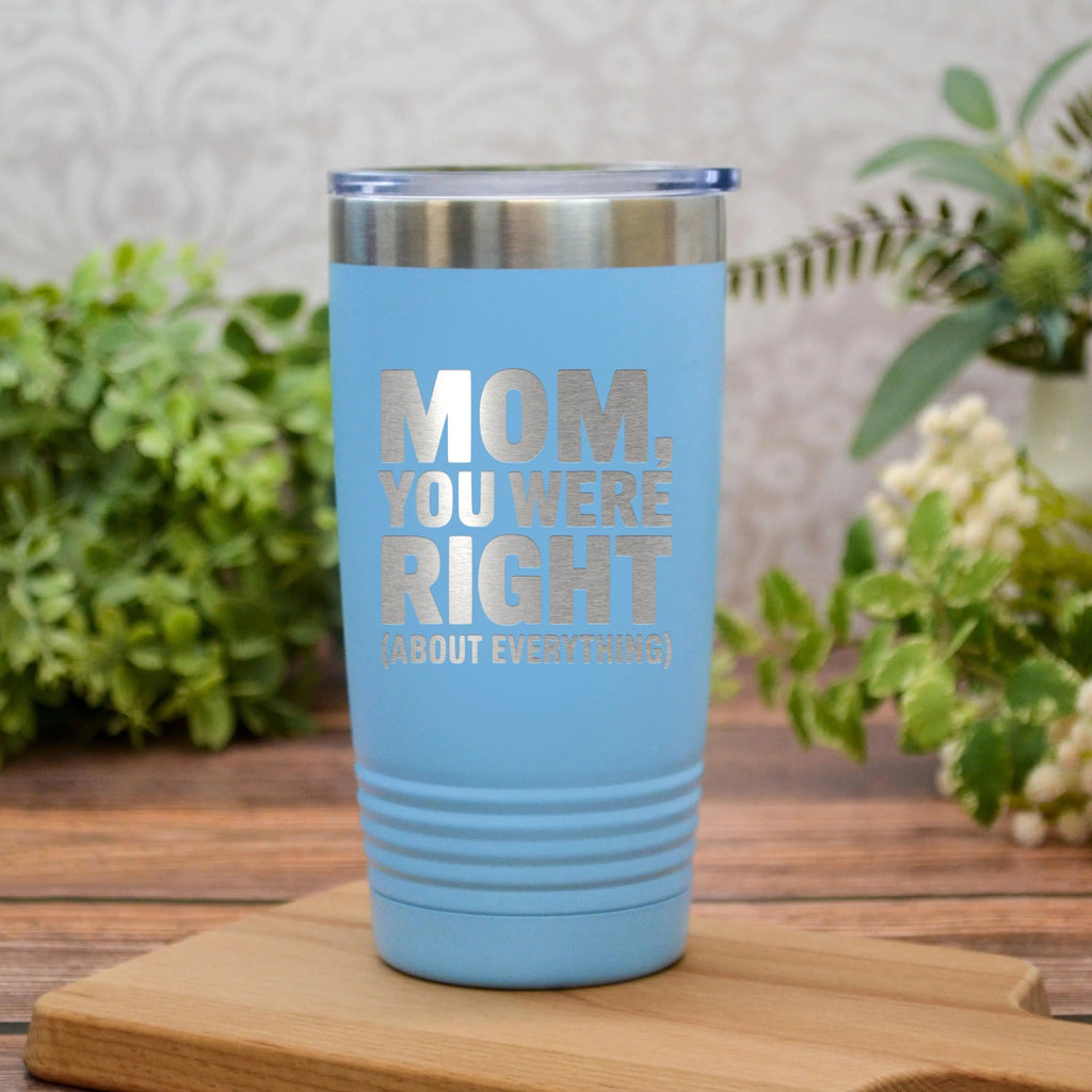 Funny Mom Tumbler Gift – “Mom You Were Right About Everything” Stainless Steel Travel Mug – Mother’s Day Gift from Daughter or Son