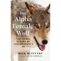 The Alpha Female Wolf: The Fierce Legacy of Yellowstone's 06 - Paperback