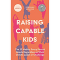 Raising Capable Kids: The 12 Habits Every Parent Needs Regardless of Their Child's Label or Challenge - Paperback