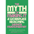 The Myth of Making It: A Workplace Reckoning - Hardcover
