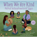 When We Are Kind / Nihá'ádaahwiinít'íigo - Hardcover