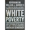 White Poverty: How Exposing Myths about Race and Class Can Reconstruct American Democracy - Hardcover